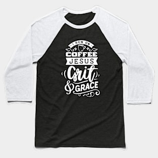 I Run On Coffee Jesus Grit & Grace Motivational Quote Baseball T-Shirt